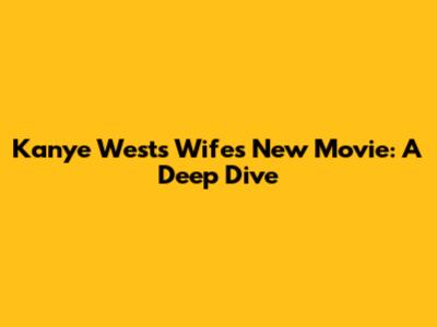 Kanye West's Wife's New Movie: A Deep Dive