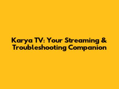 Karya TV: Your Streaming & Troubleshooting Companion