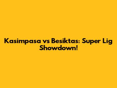 Kasimpasa vs Besiktas: Super Lig Showdown!