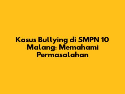 Kasus Bullying di SMPN 10 Malang: Memahami Permasalahan