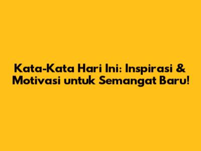 Kata-Kata Hari Ini: Inspirasi & Motivasi untuk Semangat Baru!