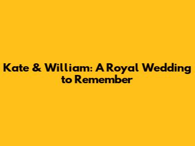 Kate & William: A Royal Wedding to Remember