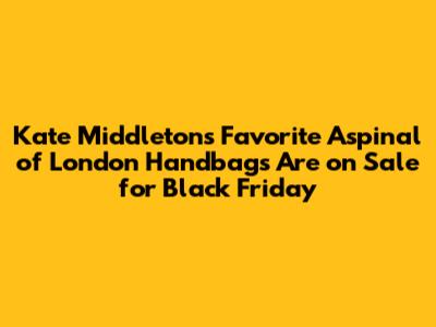 Kate Middleton's Favorite Aspinal of London Handbags Are on Sale for Black Friday