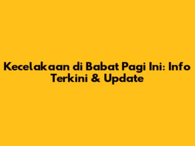 Kecelakaan di Babat Pagi Ini: Info Terkini & Update