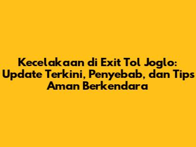 Kecelakaan di Exit Tol Joglo: Update Terkini, Penyebab, dan Tips Aman Berkendara