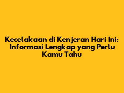 Kecelakaan di Kenjeran Hari Ini: Informasi Lengkap yang Perlu Kamu Tahu