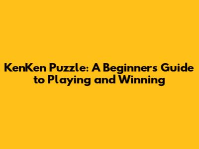 KenKen Puzzle: A Beginner's Guide to Playing and Winning