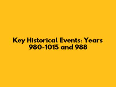 Key Historical Events: Years 980-1015 and 988