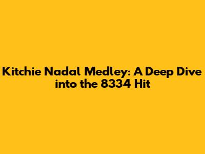 Kitchie Nadal Medley: A Deep Dive into the 8334 Hit