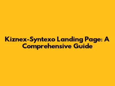 Kiznex-Syntexo Landing Page: A Comprehensive Guide