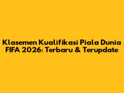 Klasemen Kualifikasi Piala Dunia FIFA 2026: Terbaru & Terupdate