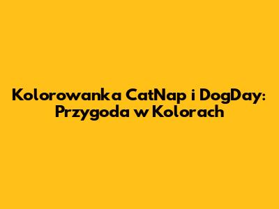 Kolorowanka CatNap i DogDay: Przygoda w Kolorach