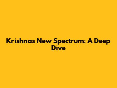 Krishna's New Spectrum: A Deep Dive
