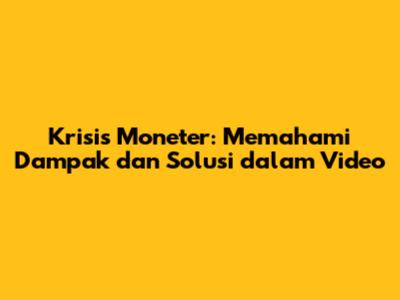 Krisis Moneter: Memahami Dampak dan Solusi dalam Video