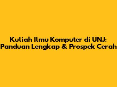 Kuliah Ilmu Komputer di UNJ: Panduan Lengkap & Prospek Cerah