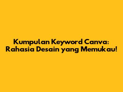 Kumpulan Keyword Canva: Rahasia Desain yang Memukau!