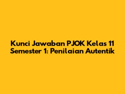 Kunci Jawaban PJOK Kelas 11 Semester 1: Penilaian Autentik