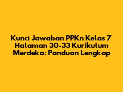 Kunci Jawaban PPKn Kelas 7 Halaman 30-33 Kurikulum Merdeka: Panduan Lengkap