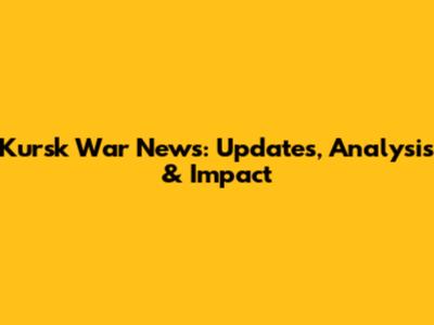 Kursk War News: Updates, Analysis & Impact