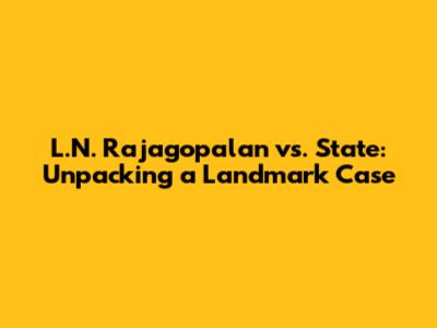 L.N. Rajagopalan vs. State: Unpacking a Landmark Case