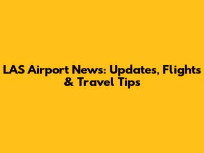 LAS Airport News: Updates, Flights & Travel Tips