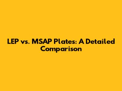 LEP vs. MSAP Plates: A Detailed Comparison