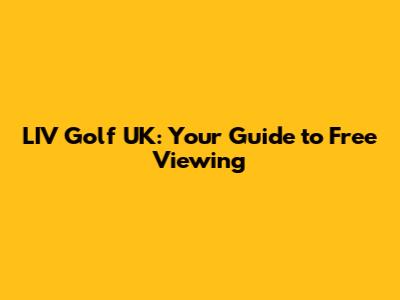 LIV Golf UK: Your Guide to Free Viewing