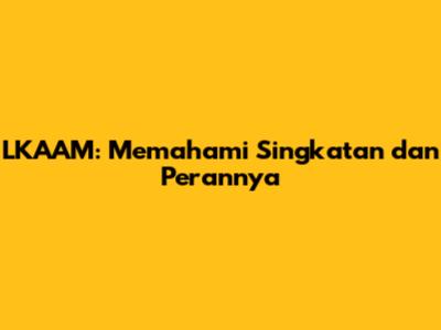 LKAAM: Memahami Singkatan dan Perannya