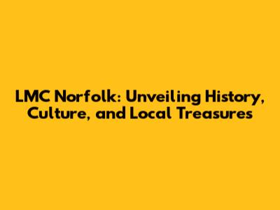 LMC Norfolk: Unveiling History, Culture, and Local Treasures