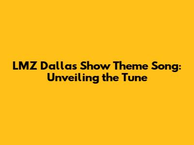 LMZ Dallas Show Theme Song: Unveiling the Tune