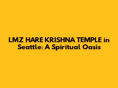 LMZ HARE KRISHNA TEMPLE in Seattle: A Spiritual Oasis