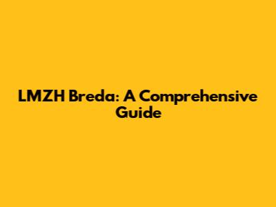 LMZH Breda: A Comprehensive Guide