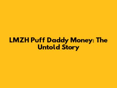 LMZH Puff Daddy Money: The Untold Story
