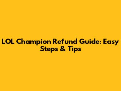 LOL Champion Refund Guide: Easy Steps & Tips