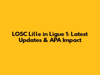 LOSC Lille in Ligue 1: Latest Updates & APA Impact