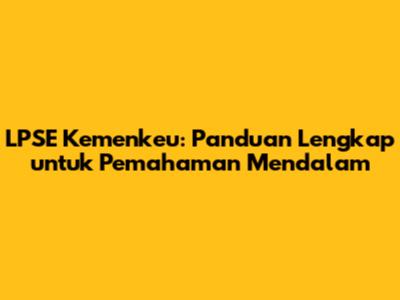 LPSE Kemenkeu: Panduan Lengkap untuk Pemahaman Mendalam