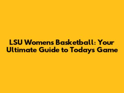 LSU Women's Basketball: Your Ultimate Guide to Today's Game