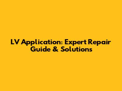 LV Application: Expert Repair Guide & Solutions