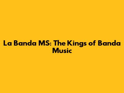 La Banda MS: The Kings of Banda Music