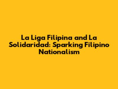 La Liga Filipina and La Solidaridad: Sparking Filipino Nationalism