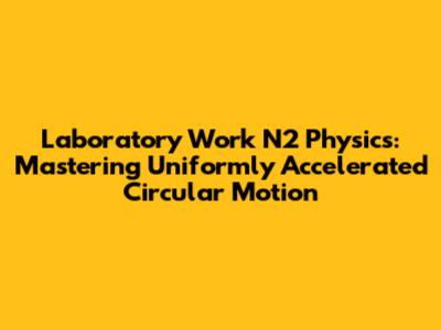 Laboratory Work N2 Physics: Mastering Uniformly Accelerated Circular Motion