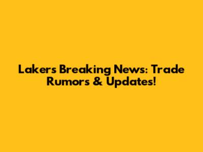 Lakers Breaking News: Trade Rumors & Updates!