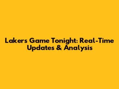 Lakers Game Tonight: Real-Time Updates & Analysis