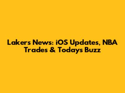 Lakers News: iOS Updates, NBA Trades & Today's Buzz