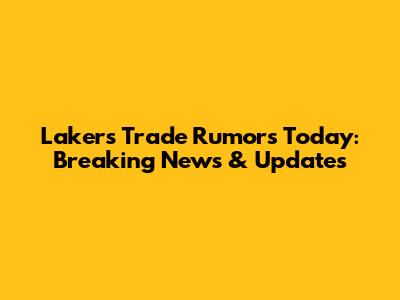 Lakers Trade Rumors Today: Breaking News & Updates