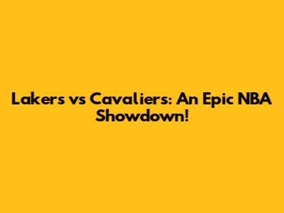Lakers vs Cavaliers: An Epic NBA Showdown!