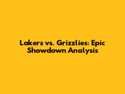 Lakers vs. Grizzlies: Epic Showdown Analysis