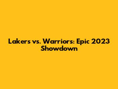 Lakers vs. Warriors: Epic 2023 Showdown