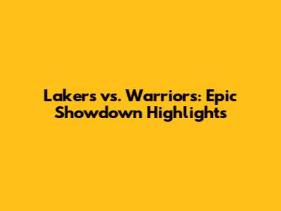 Lakers vs. Warriors: Epic Showdown Highlights