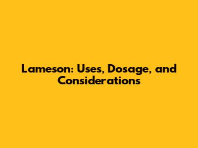 Lameson: Uses, Dosage, and Considerations